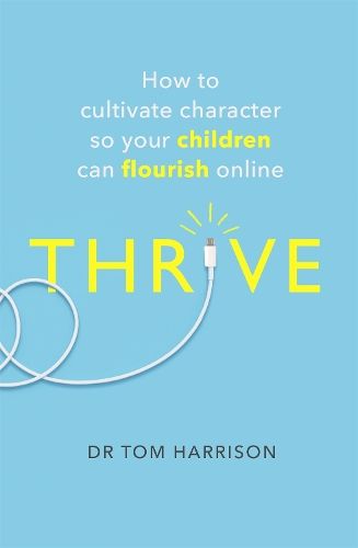 THRIVE: How to Cultivate Character So Your Children Can Flourish Online