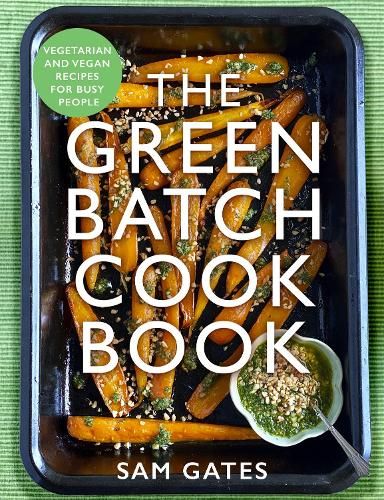 The Green Batch Cook Book: Vegetarian and Vegan Recipes for Busy People