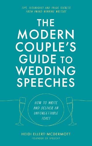 The Modern Couple's Guide to Wedding Speeches: How to Write and Deliver an Unforgettable Speech or Toast