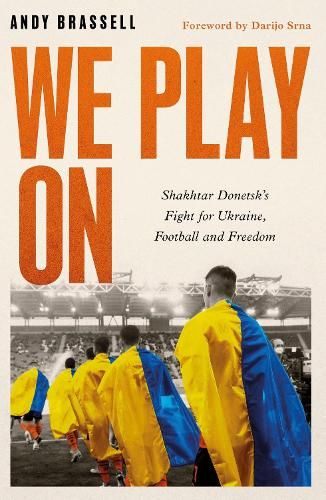 We Play On: Shakhtar Donetsk's Fight for Ukraine, Football and Freedom