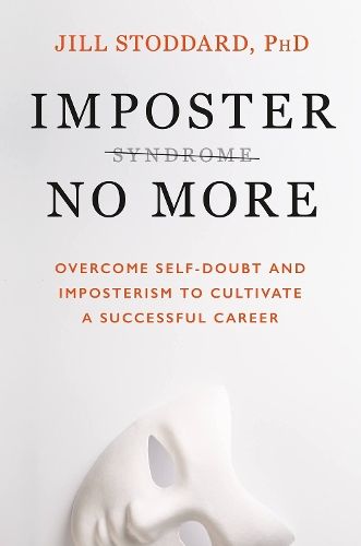 Imposter No More: Overcome Self-doubt and Imposterism to Cultivate a Successful Career