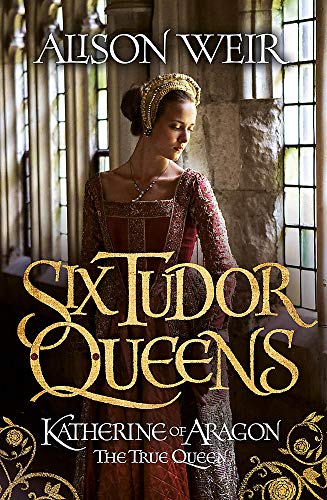 Six Tudor Queens: Katherine of Aragon, The True Queen: Six Tudor Queens 1