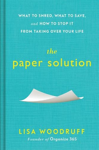 The Paper Solution: What to Shred, What to Save, and How to Stop It From Taking Over Your Life