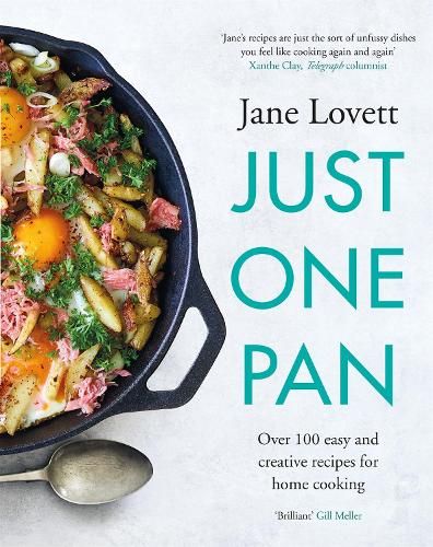 Just One Pan: Over 100 easy and creative recipes for home cooking: 'Truly delicious. Ten stars' India Knight