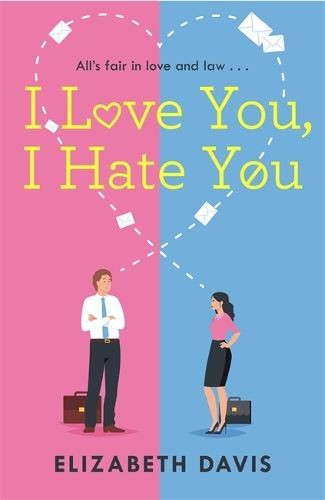 I Love You, I Hate You: All's fair in love and law in this irresistible enemies-to-lovers rom-com!