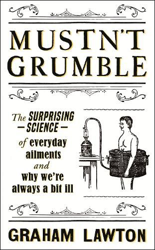 Mustn't Grumble: The surprising science of everyday ailments and why we're always a bit ill