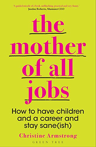 The Mother of All Jobs: How to Have Children and a Career and Stay Sane(ish)