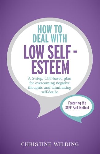 How to Deal with Low Self-Esteem: A 5-step, CBT-based plan for overcoming negative thoughts and eliminating self-doubt