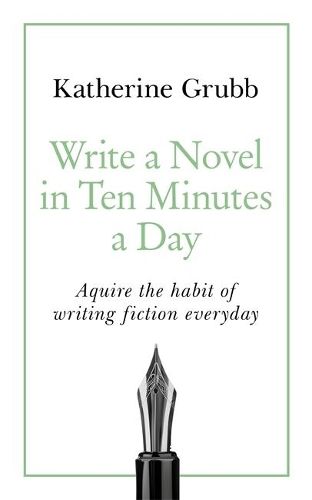 Write a Novel in 10 Minutes a Day: Acquire the habit of writing fiction every day