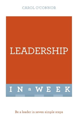 Leadership In A Week: Be A Leader In Seven Simple Steps