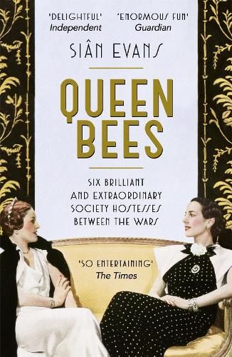 Queen Bees: Six Brilliant and Extraordinary Society Hostesses Between the Wars - A Spectacle of Celebrity, Talent, and Burning Ambition