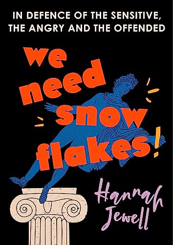 We Need Snowflakes: In defence of the sensitive, the angry and the offended. As featured on R4 Woman's Hour