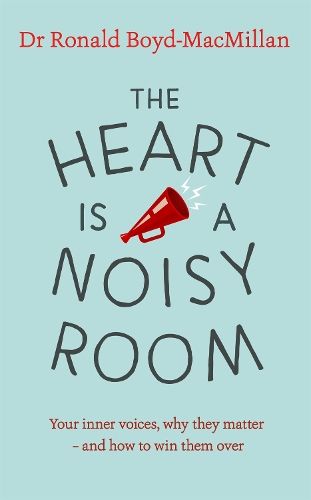 The Heart is a Noisy Room: Your inner voices, why they matter - and how to win them over