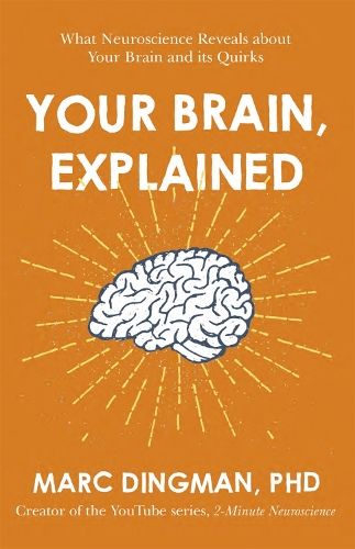 Your Brain, Explained: What Neuroscience Reveals about Your Brain and its Quirks