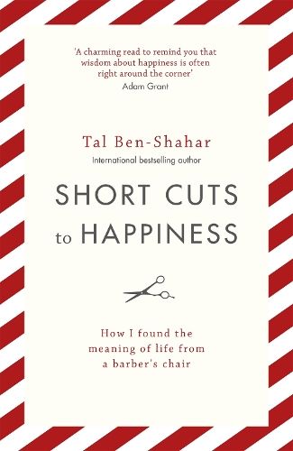 Short Cuts To Happiness: How I found the meaning of life from a barber's chair