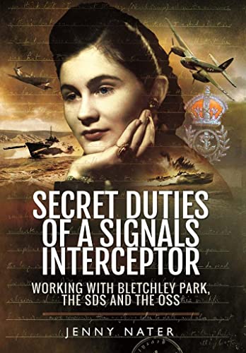 Secret Duties of a Signals Interceptor: Working with Bletchley Park, the SDs and the OSS