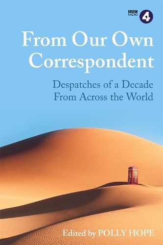 From Our Own Correspondent: Dispatches of a Decade from Across the World