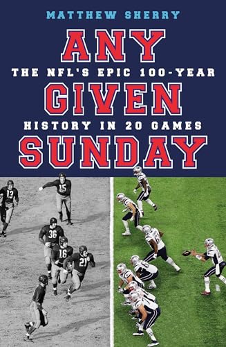 Any Given Sunday: The NFL's Epic 100-Year History in 20 Games