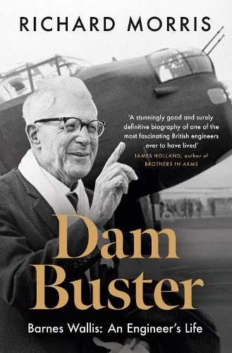 Dam Buster: Barnes Wallis: An Engineer's Life