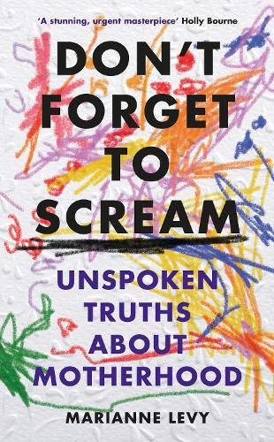 Don't Forget to Scream: Unspoken Truths About Motherhood