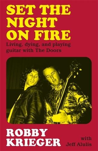 Set the Night on Fire: Living, Dying and Playing Guitar with the Doors
