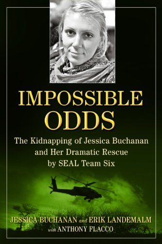 Impossible Odds: The Kidnapping of Jessica Buchanan and Her Dramatic Rescue by SEAL Team Six