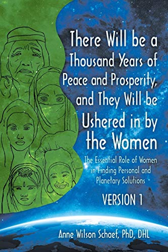 There Will be a Thousand Years of Peace and Prosperity, and They Will be Ushered in by the Women - Version 1 & Version 2: The Essential Role of Women in Finding Personal and Planetary Solutions