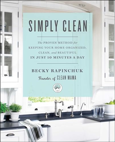 Simply Clean: The Proven Method for Keeping Your Home Organized,