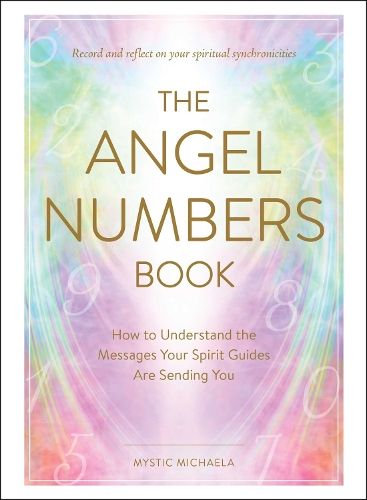 The Angel Numbers Book: How to Understand the Messages Your Spirit Guides Are Sending You