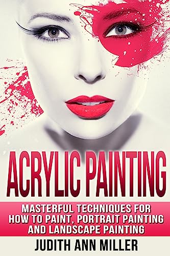 Acrylic Painting: Complete Guide to Techniques for Portrait Painting,
