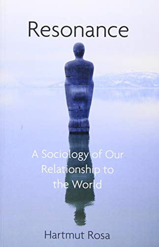 Resonance: A Sociology of Our Relationship to the World