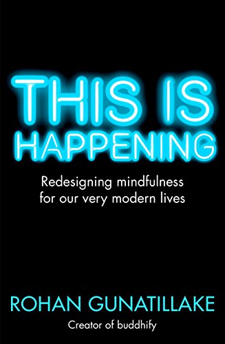 This is Happening: Redesigning mindfulness for our very modern lives