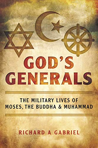 God's Generals: The Military Lives of Moses, the Buddha, and Muhammad