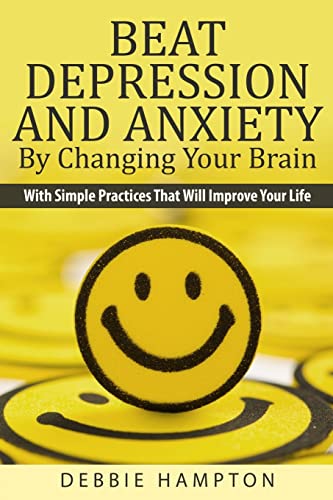 Beat Depression And Anxiety By Changing Your Brain: With Simple