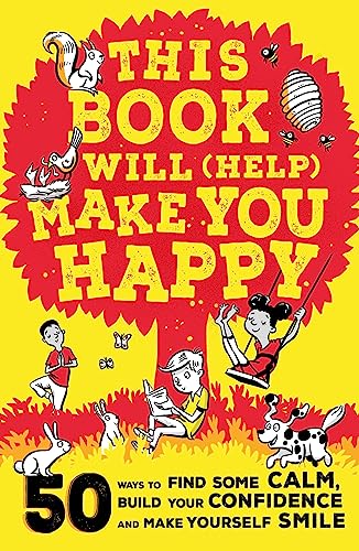 This Book Will (Help) Make You Happy: 50 Ways to Find Some Calm, Build Your Confidence and Make Yourself Smile