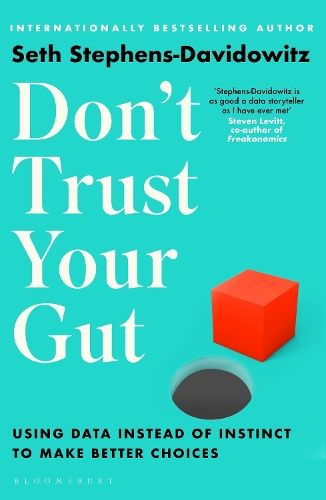 Don't Trust Your Gut: Using Data Instead of Instinct to Make Better Choices