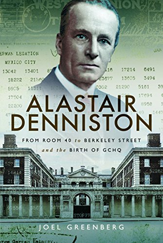 Alastair Denniston: Code-Breaking from Room 40 to Berkeley Street and the Birth of GCHQ