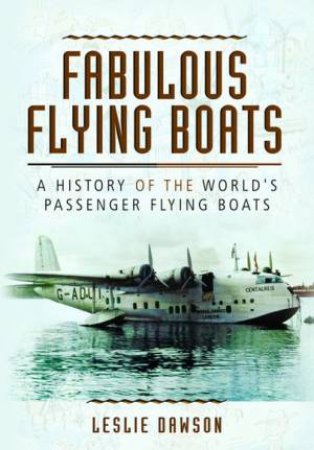 Fabulous Flying Boats: A History of the World's Passenger Flying Boats