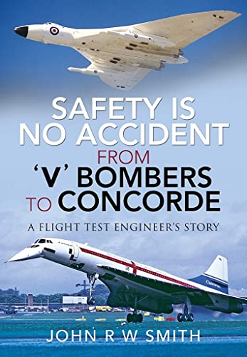 Safety is No Accident: From 'V' Bombers to Concorde: A Flight Test Engineer's Story