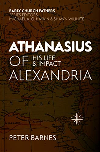 Athanasius of Alexandria: His Life and Impact