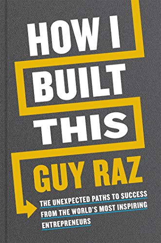 How I Built This: The Unexpected Paths to Success From the World's Most Inspiring Entrepreneurs