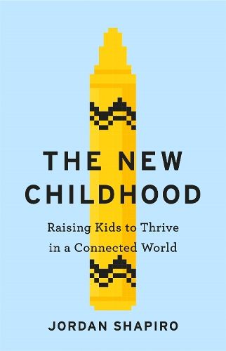 The New Childhood: Raising kids to thrive in a digitally connected world