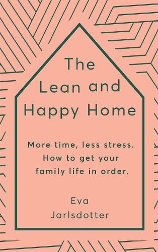 The Lean and Happy Home: More time, less stress. How to get your family life in order