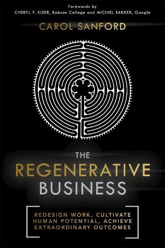 The Regenerative Business: Redesign Work, Cultivate Human Potential, Achieve Extraordinary Outcomes