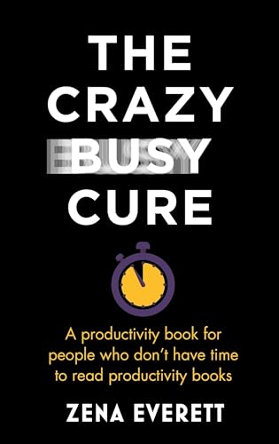 The Crazy Busy Cure *BUSINESS BOOK AWARDS WINNER 2022*: A productivity book for people with no time for productivity books