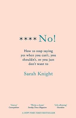 F**k No!: How to stop saying yes, when you can't, you shouldn't, or you just don't want to