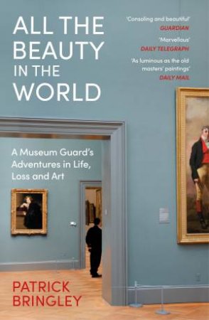 All the Beauty in the World: A Museum Guard's Adventures in Life, Loss and Art