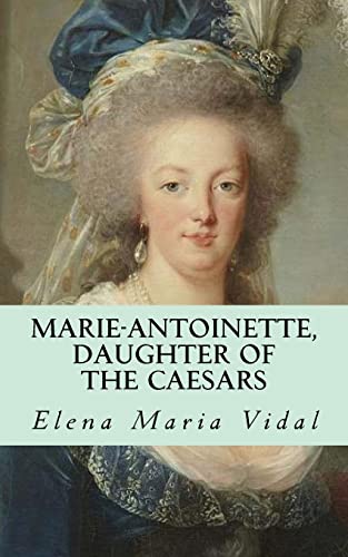 Marie-Antoinette, Daughter of the Caesars: Her Life, Her Times, Her