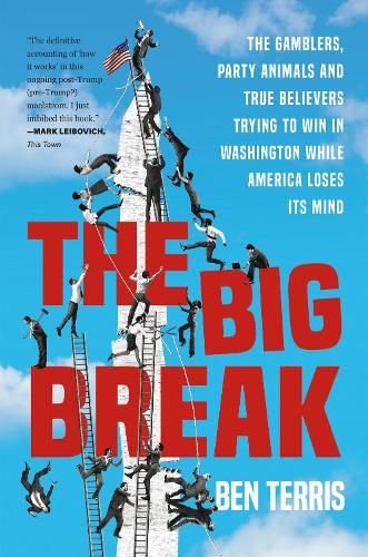 Big Break: The Gamblers, Party Animals, and True Believers Trying to Win in Washington While America Loses Its Mind