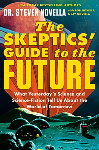 The Skeptics' Guide to the Future: What Yesterday's Science and Science Fiction Tell Us about the World of Tomorrow